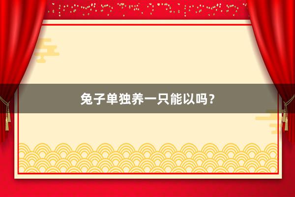兔子单独养一只能以吗？